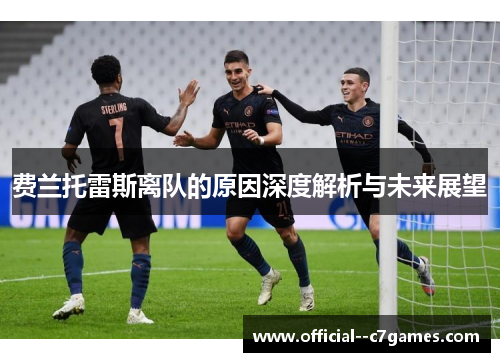 费兰托雷斯离队的原因深度解析与未来展望 费兰托雷斯离队的原因深度解析与未来展望
