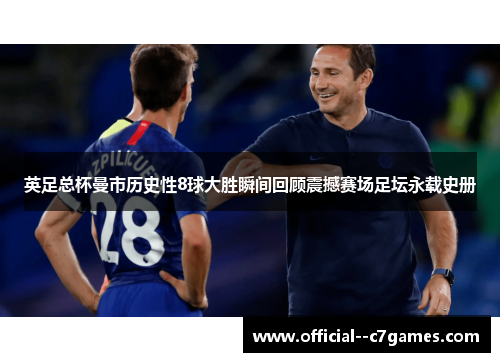 英足总杯曼市历史性8球大胜瞬间回顾震撼赛场足坛永载史册 英足总杯曼市历史性8球大胜瞬间回顾震撼赛场足坛永载史册