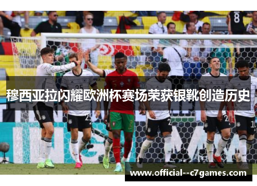 穆西亚拉闪耀欧洲杯赛场荣获银靴创造历史