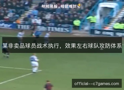某非卖品球员战术执行，效果左右球队攻防体系